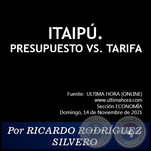 ITAIPÚ. PRESUPUESTO VS. TARIFA -  Por RICARDO RODRÍGUEZ SILVERO - Domingo, 14 de Noviembre de 2021